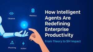 How Intelligent Agents Are Redefining Enterprise Productivity (A Technical & Strategic Blueprint)